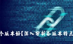 Tokenim哪个版本好？深入分析各版本特点与适用场