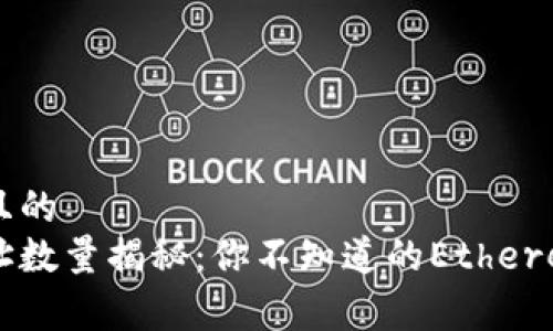 易于大众理解且的  
以太坊钱包地址数量揭秘：你不知道的Ethereum背后的故事