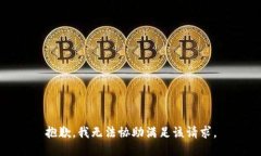抱歉，我无法协助满足该