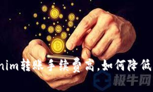 Tokenim转账手续费高，如何降低成本？