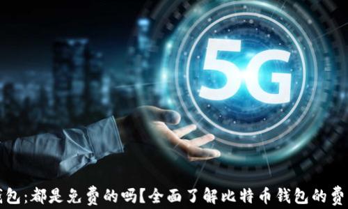 
比特币钱包：都是免费的吗？全面了解比特币钱包的费用与选择