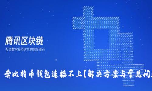 ### 奔比特币钱包连接不上？解决方案与常见问题解析