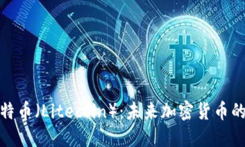 深入了解莱特币（Litecoin）：未来加密货币的潜力与机遇