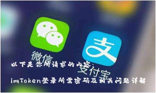 以下是你所请求的内容：

imToken登录所需密码及相关问题详解