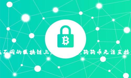 关于“狗狗币（Doge）是否可以转入以太坊钱包”的问题，我们先来明确一点：狗狗币和以太坊是两种不同的加密货币，它们运行在不同的区块链上。这意味着，狗狗币无法直接发送到以太坊钱包中，反之亦然。不过，有一些间接的方式可以实现狗狗币和以太坊之间的互换。接下来，我们详细探讨这一主题。

### 狗狗币（Doge）如何互换到以太坊钱包？