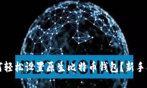 如何轻松设置原生比特币钱包？新手指南