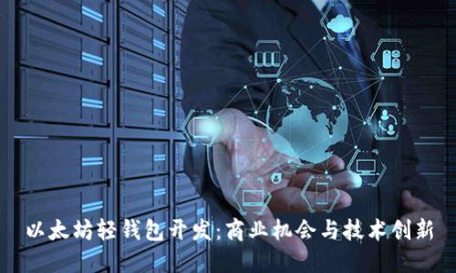 以太坊轻钱包开发：商业机会与技术创新