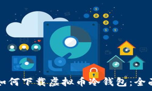   
手机如何下载虚拟币冷钱包：全面指南