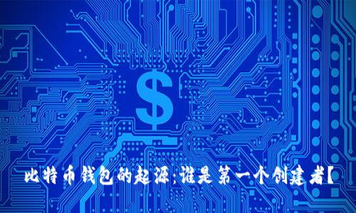 比特币钱包的起源：谁是第一个创建者？