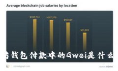 以太坊钱包付款中的Gwei是