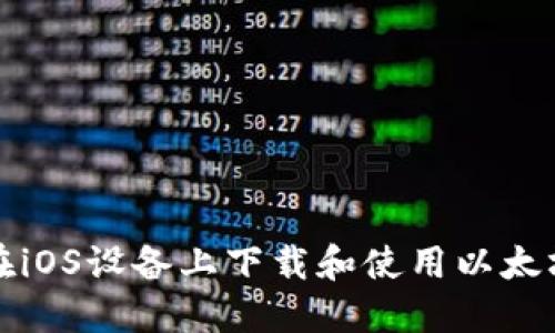 如何在iOS设备上下载和使用以太坊钱包