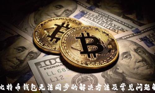 
新比特币钱包无法同步的解决方法及常见问题解析