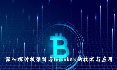 深入探讨核聚链与imToken的技术与应用