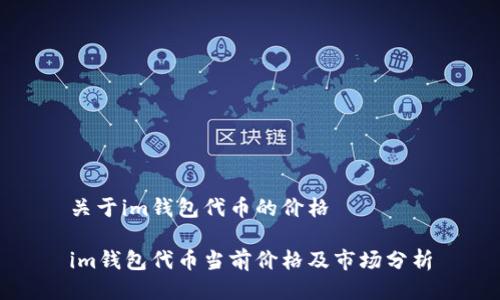 关于im钱包代币的价格

im钱包代币当前价格及市场分析